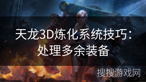 天龙3D炼化系统技巧:处理多余装备 天龙3D炼化系统技巧:处理多余装备