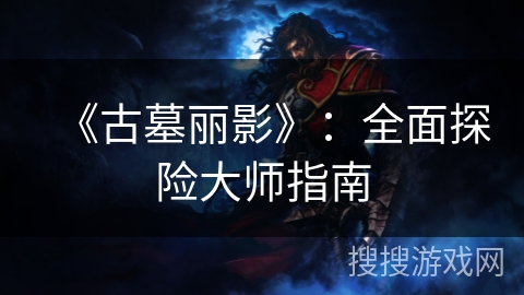 《古墓丽影》：全面探险大师指南