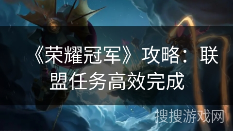 《荣耀冠军》攻略：联盟任务高效完成