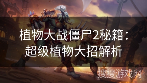 植物大战僵尸2秘籍：超级植物大招解析