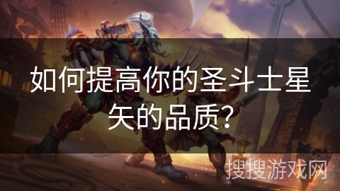 如何提高你的圣斗士星矢的品质？