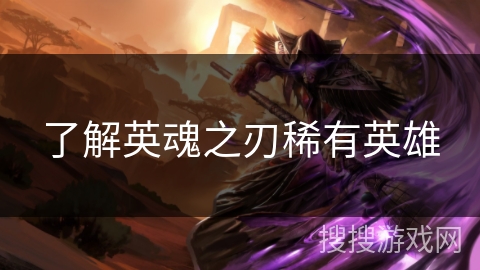 了解英魂之刃稀有英雄