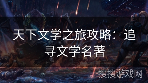 天下文学之旅攻略：追寻文学名著