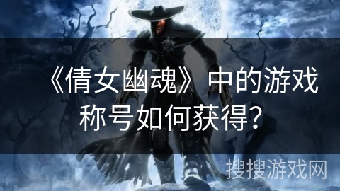 《倩女幽魂》中的游戏称号如何获得？