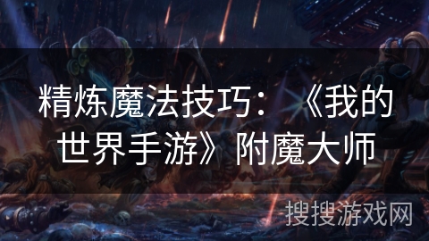 精炼魔法技巧：《我的世界手游》附魔大师