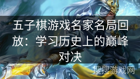 五子棋游戏名家名局回放：学习历史上的巅峰对决