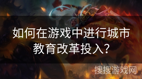 如何在游戏中进行城市教育改革投入？