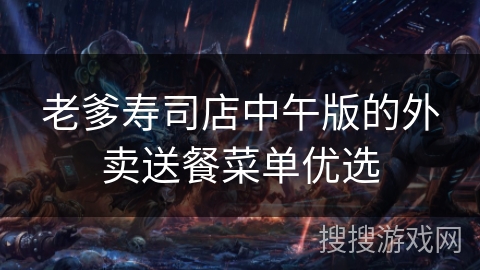 老爹寿司店中午版的外卖送餐菜单优选