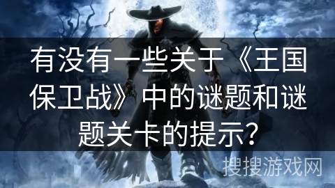 有没有一些关于《王国保卫战》中的谜题和谜题关卡的提示？