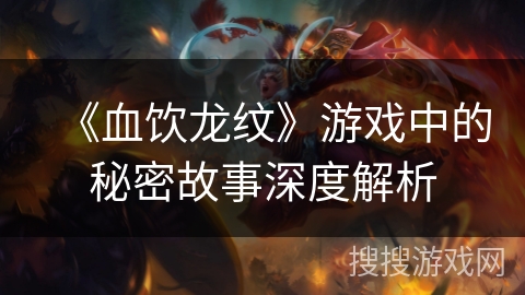 《血饮龙纹》游戏中的秘密故事深度解析
