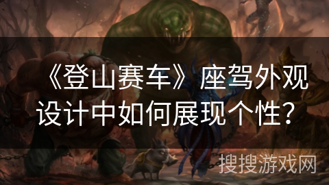 《登山赛车》座驾外观设计中如何展现个性？