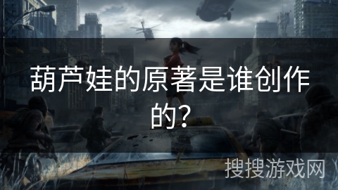 葫芦娃的原著是谁创作的？