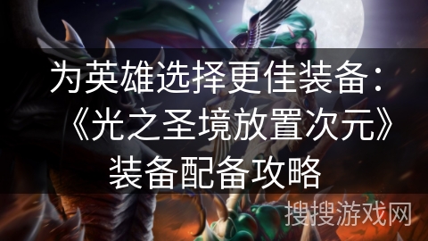 为英雄选择更佳装备：《光之圣境放置次元》装备配备攻略