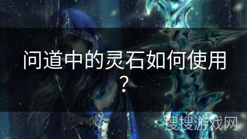 问道中的灵石如何使用？