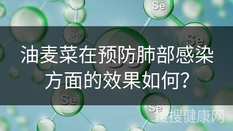 油麦菜在预防肺部感染方面的效果如何？