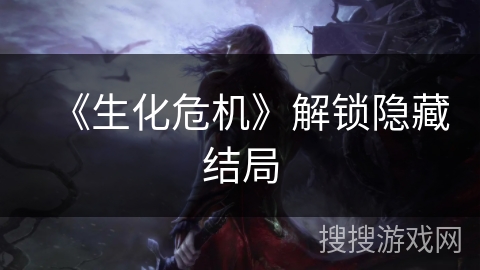 《生化危机》解锁隐藏结局