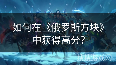 如何在《俄罗斯方块》中获得高分？
