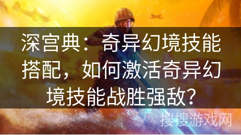 深宫典：奇异幻境技能搭配，如何激活奇异幻境技能战胜强敌？