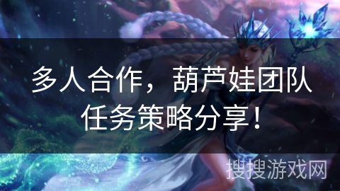 多人合作，葫芦娃团队任务策略分享！