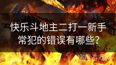 快乐斗地主二打一新手常犯的错误有哪些？