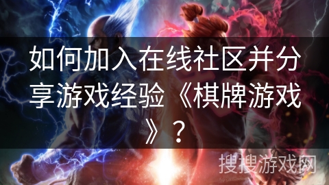 如何加入在线社区并分享游戏经验《棋牌游戏》？