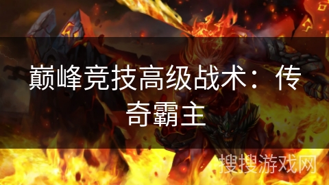 巅峰竞技高级战术：传奇霸主