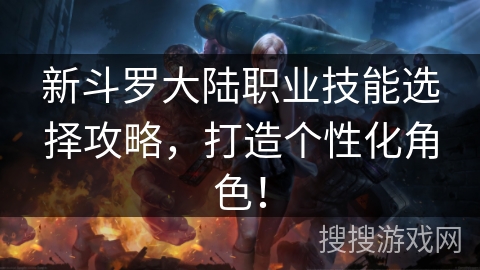 新斗罗大陆职业技能选择攻略，打造个性化角色！