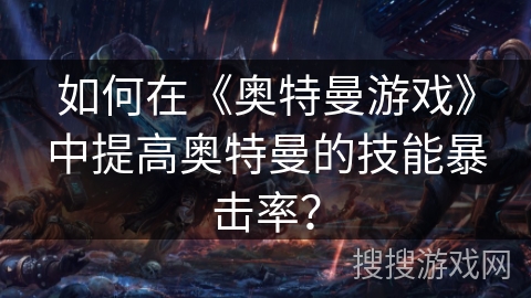 如何在《奥特曼游戏》中提高奥特曼的技能暴击率？