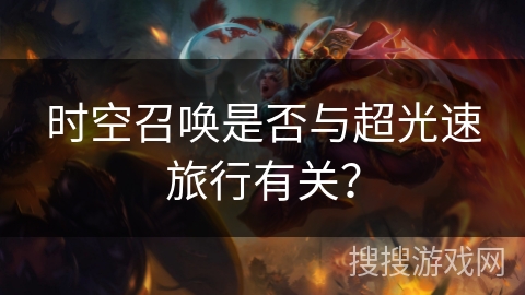 时空召唤是否与超光速旅行有关？