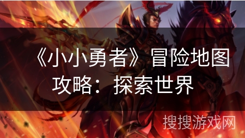 《小小勇者》冒险地图攻略：探索世界
