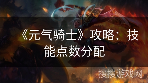 《元气骑士》攻略：技能点数分配