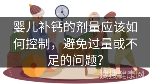 婴儿补钙的剂量应该如何控制，避免过量或不足的问题？