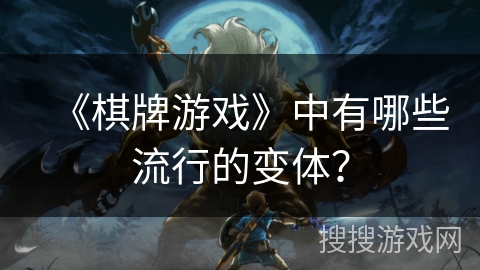 《棋牌游戏》中有哪些流行的变体？