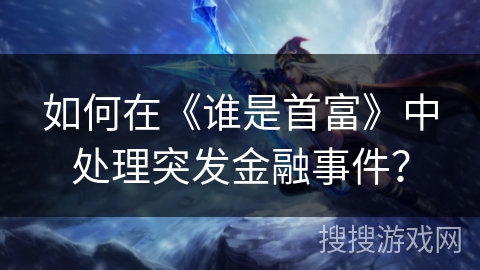 如何在《谁是首富》中处理突发金融事件？