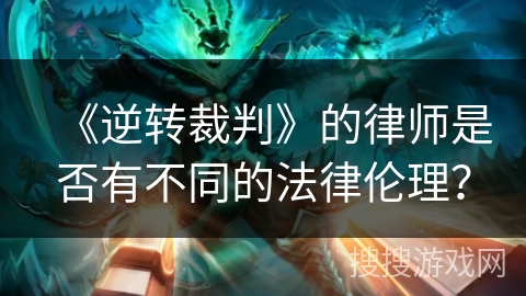 《逆转裁判》的律师是否有不同的法律伦理？