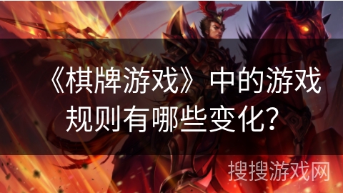 《棋牌游戏》中的游戏规则有哪些变化？