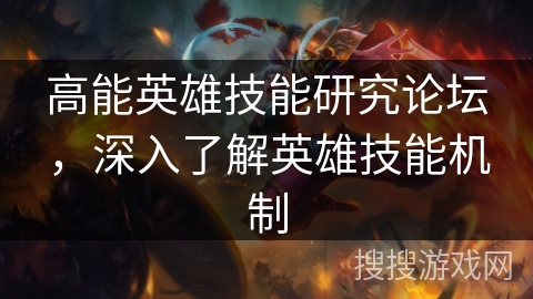 高能英雄技能研究论坛，深入了解英雄技能机制