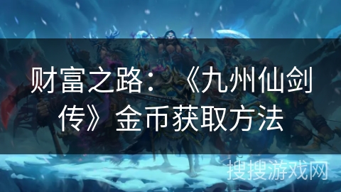 财富之路：《九州仙剑传》金币获取方法