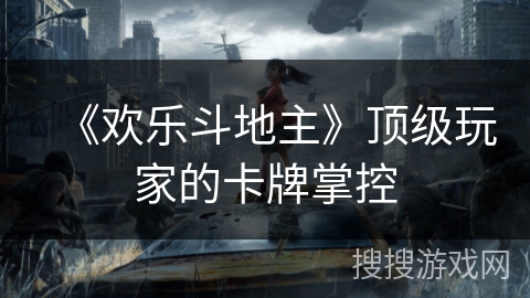 《欢乐斗地主》顶级玩家的卡牌掌控
