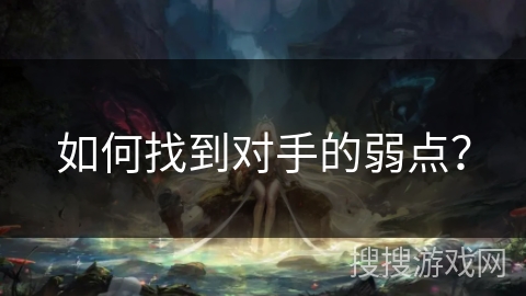 如何找到对手的弱点？