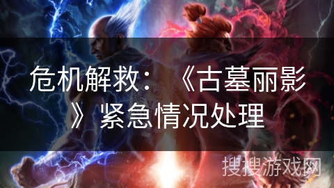 危机解救：《古墓丽影》紧急情况处理