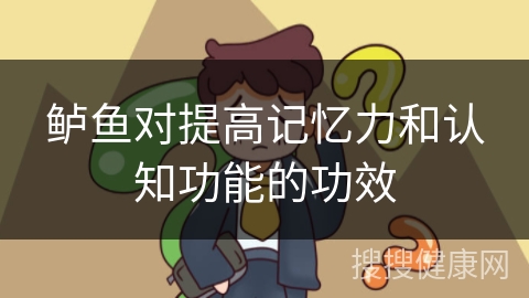 鲈鱼对提高记忆力和认知功能的功效