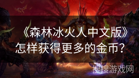 《森林冰火人中文版》怎样获得更多的金币？