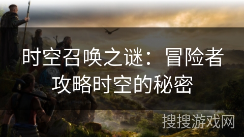 时空召唤之谜：冒险者攻略时空的秘密