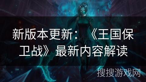 新版本更新：《王国保卫战》最新内容解读
