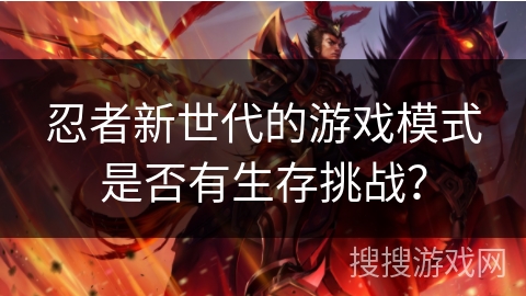 忍者新世代的游戏模式是否有生存挑战？