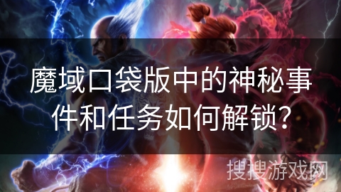 魔域口袋版中的神秘事件和任务如何解锁? 魔域口袋版中的神秘事件和任务如何解锁?