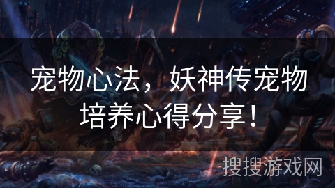 宠物心法，妖神传宠物培养心得分享！