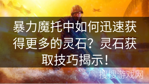 暴力魔托中如何迅速获得更多的灵石？灵石获取技巧揭示！