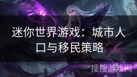 迷你世界游戏：城市人口与移民策略